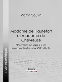 Victor Cousin et  Ligaran - Madame de Hautefort et madame de Chevreuse - Nouvelles études sur les femmes illustres du XVIIe siècle.