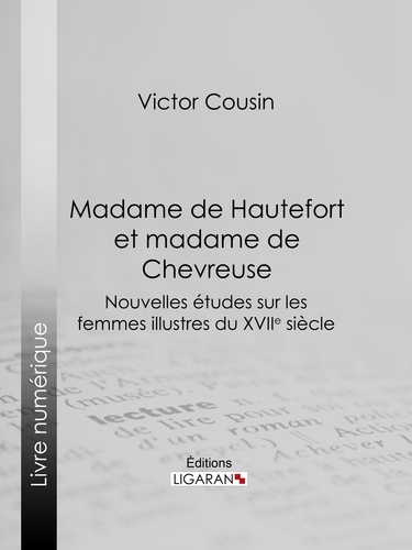 Madame de Hautefort et madame de Chevreuse. Nouvelles études sur les femmes illustres du XVIIe siècle