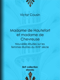 Victor Cousin - Madame de Hautefort et madame de Chevreuse - Nouvelles études sur les femmes illustres du XVIIe siècle.