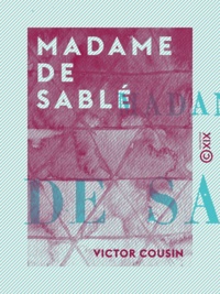 Victor Cousin - Madame de Sablé - Nouvelles études sur les femmes illustres et la société du XVIIe siècle.