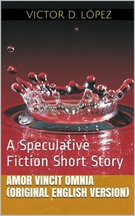  Victor D. Lopez - Amor Vincit Omnia (Original English Version) - Science Fiction snd Speculative Fiction Short Stories, #5.