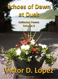  Victor D. Lopez - Echoes of Dawn at Dusk: Collected Poems, Volume 2 - Poetry Books, #2.