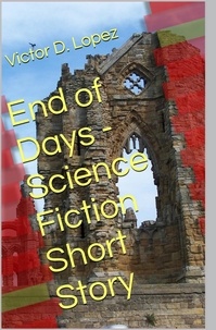  Victor D. Lopez - End of Days (short story) - Science Fiction snd Speculative Fiction Short Stories, #1.