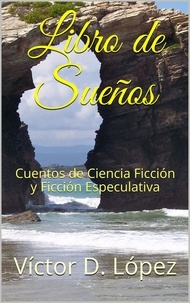  Victor D. Lopez - Libro de Sueños:  Cuentos de Ciencia Ficción y Ficción Especulativa.