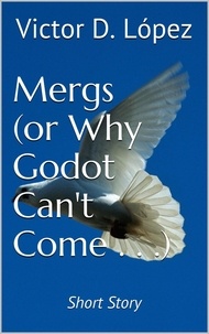  Victor D. Lopez - Mergs (Or Why Godot Can't Come) (short story) - Science Fiction snd Speculative Fiction Short Stories, #3.