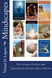  Victor D. Lopez - Mindscapes:Ten Science Fiction and  Speculative Fiction Short Stories.
