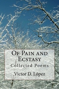  Victor D. Lopez - Of Pain and Ecstasy: Collected Poems - Poetry Books, #1.
