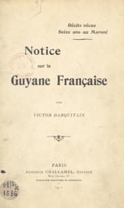 Victor Darquitain et Robert Attuly - Récits vécus - Seize ans au Maroni, notice sur la Guyane française.