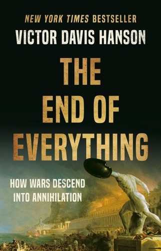 The End of Everything. How Wars Descend into Annihilation