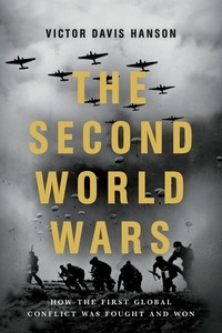 Victor Davis Hanson - The Second World Wars - How the First Global Conflict Was Fought and Won.