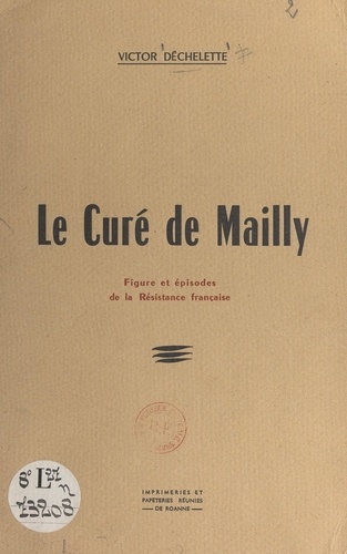 Le curé de Mailly. Figure et épisodes de la Résistance française