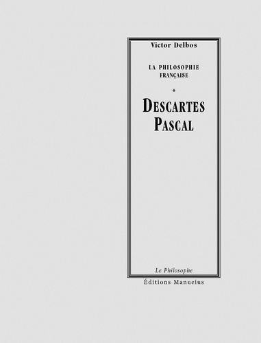 Descartes - Pascal. La Philosophie Française