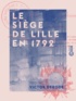 Victor Derode - Le Siège de Lille en 1792.