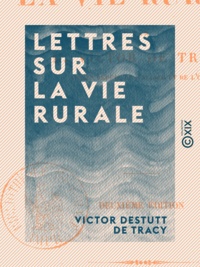 Victor Destutt de Tracy - Lettres sur la vie rurale.