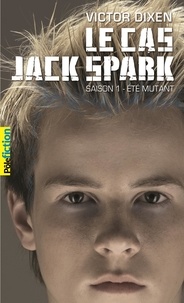 Victor Dixen - Le cas Jack Spark Tome 1 : Eté Mutant.