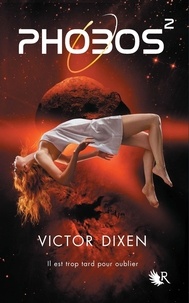 Victor Dixen - Phobos Tome 2 : Il est trop tard pour oublier.