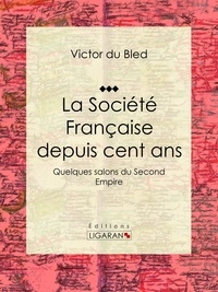  Victor du Bled et  Ligaran - La Société Française depuis cent ans - Quelques salons du Second Empire.