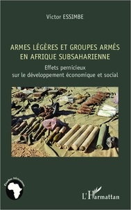 Victor Essimbe - Armes légères et groupes armés en afrique subsaharienne - Effets pernicieux sur le développement économique et social.