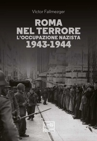 Victor Failmezger et Milvia Faccia - Roma nel terrore - L'occupazione nazista 1943-1944.