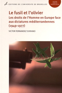 Victor Fernandez Soriano - Le fusil et l'olivier - Les droits de l'Homme en Europe face aux dictatures méditerranéennes (1949-1977).