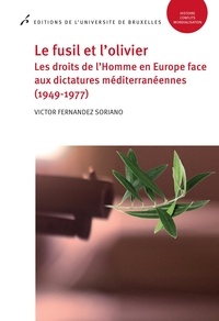 Victor Fernandez Soriano - Le fusil et l'olivier - Les droits de l'Homme en Europe face aux dictatures méditerranéennes (1949-1977).