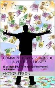 Comment devenir un as de la vente en ligne? 85 astuces pour faire décoller ses ventes
