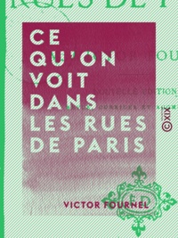 Victor Fournel - Ce qu'on voit dans les rues de Paris.