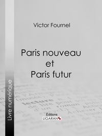Victor Fournel et  Ligaran - Paris nouveau et Paris futur.