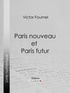 Victor Fournel et  Ligaran - Paris nouveau et Paris futur.