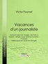 Victor Fournel et  Ligaran - Vacances d'un journaliste - Huit jours dans les Vosges - De Paris à Madrid - Simple coup d'oeil sur Londres - A travers l'Allemagne et l'Autriche-Hongrie.