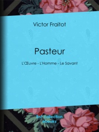 Victor Fraitot - Pasteur - L'Œuvre - L'Homme - Le Savant.