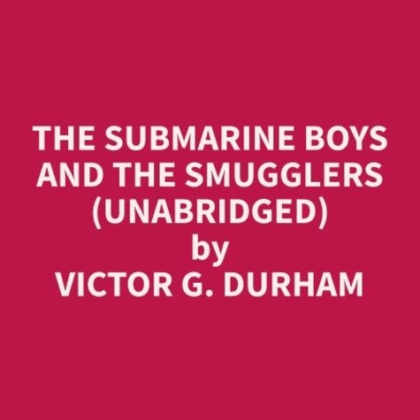 Victor G. Durham et Booker Aronow - The Submarine Boys and the Smugglers (Unabridged).