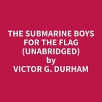 Victor G. Durham et Ricky Dugan - The Submarine Boys for the Flag (Unabridged).