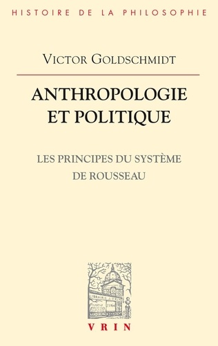 Victor Goldschmidt - Anthropologie et politique - Les principes du système de Rousseau.