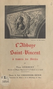 Victor Guehery et Paul Cordonnier-Détrie - L'abbaye Saint-Vincent à travers les siècles.