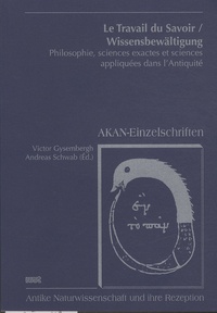Victor Gysembergh et Andreas Schwab - Le Travail du Savoir - Philosophie, sciences exactes et sciences appliquées dans l'Antiquité.