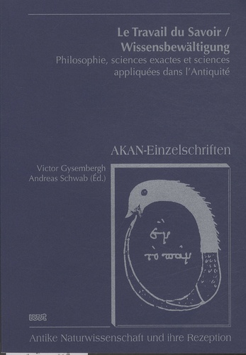 Victor Gysembergh et Andreas Schwab - Le Travail du Savoir - Philosophie, sciences exactes et sciences appliquées dans l'Antiquité.