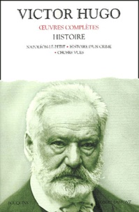 Victor Hugo - Histoire : Napoléon-le-petit - Histoire d'un crime ; Choses vues.