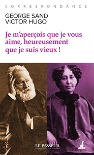 Victor Hugo et George Sand - Je m'aperçois que je vous aime, heureusement que je suis vieux !.
