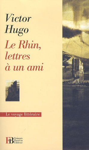 Victor Hugo - Le Rhin, lettres à un ami.