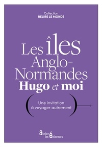 Victor Hugo - Les iles anglo-normandes, hugo et moi : une invitation a voyager autrement..