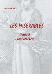 Victor Hugo - Les Misérables Tome 5 : Jean Valjean.