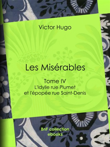 Les Misérables. Tome IV - L'Idylle rue Plumet et l'épopée rue Saint-Denis