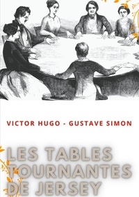 Victor Hugo et Gustave Simon - Les tables tournantes de Jersey - Procès-verbaux des séances de spiritisme chez Victor Hugo.