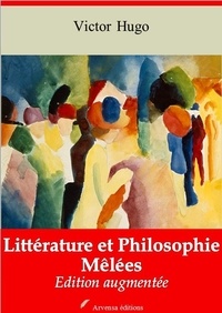 Victor Hugo - Littérature Et Philosophie Mêlées – suivi d'annexes - Nouvelle édition 2019.