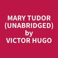 Victor Hugo et Lynette White - Mary Tudor (Unabridged).