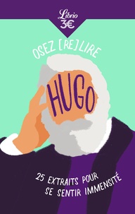 Victor Hugo - Osez (re)lire Hugo - 25 extraits pour se sentir immensité.