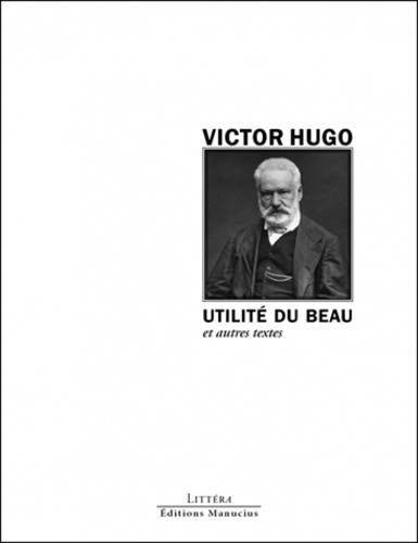 Victor Hugo - Utilité du beau et autres textes.