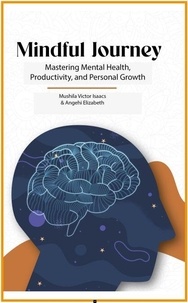 Téléchargement gratuit d'ebooks mobiles dans un bocal Mindful Journey: Mastering Mental Health, Productivity, and Personal Growth iBook par Victor Isaacs Mushila, Elizabeth Angehi