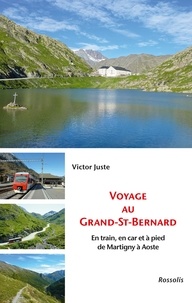 Victor Juste - Voyage au Grand-St-Bernard - En train, en car et à pied de Martigny à Aoste.